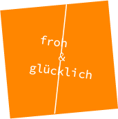 froh & glücklich